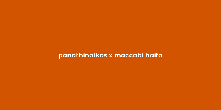 panathinaikos x maccabi haifa