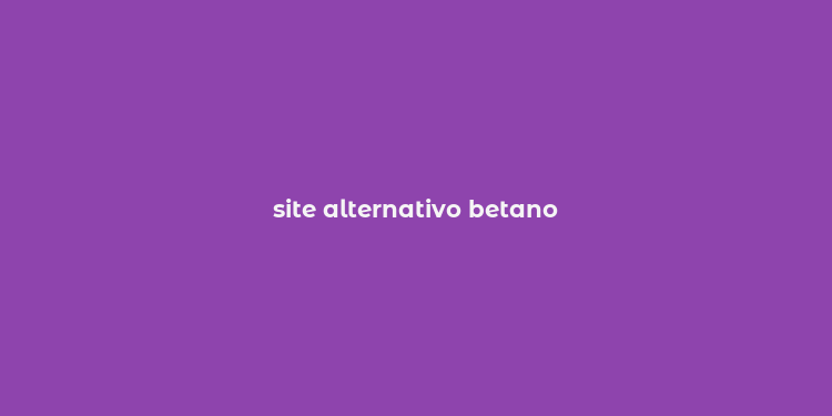 site alternativo betano