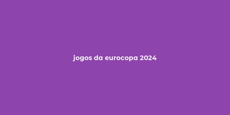 jogos da eurocopa 2024