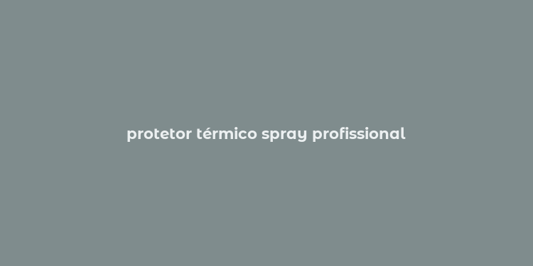 protetor térmico spray profissional