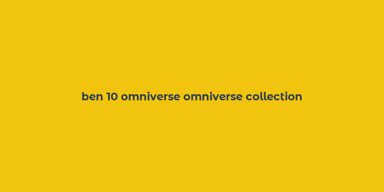 ben 10 omniverse omniverse collection