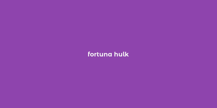 fortuna hulk