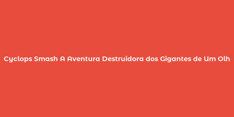 Cyclops Smash A Aventura Destruidora dos Gigantes de Um Olho Só