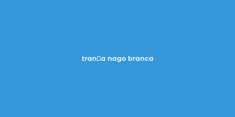 tran？a nago branca