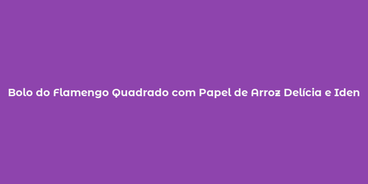 Bolo do Flamengo Quadrado com Papel de Arroz Delícia e Identidade