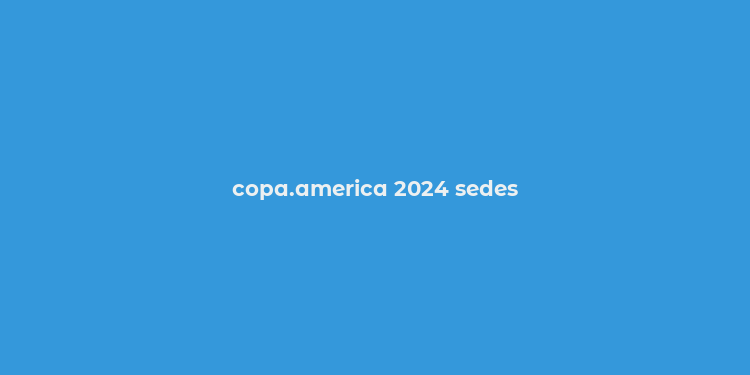 copa.america 2024 sedes