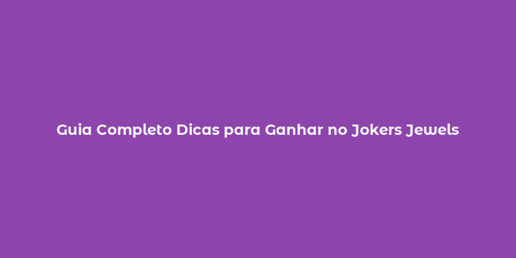 Guia Completo Dicas para Ganhar no Jokers Jewels