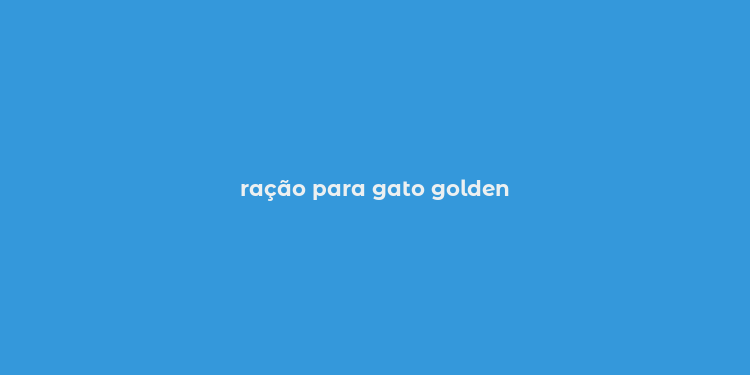 ração para gato golden