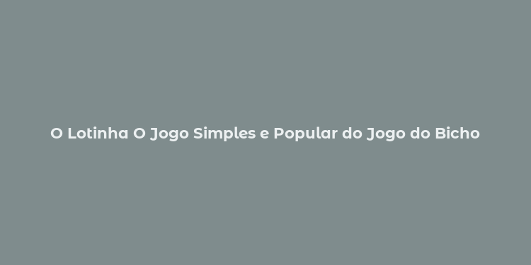 O Lotinha O Jogo Simples e Popular do Jogo do Bicho