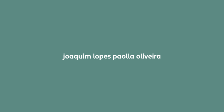 joaquim lopes paolla oliveira