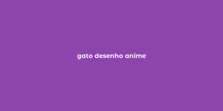 gato desenho anime