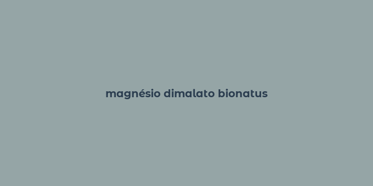 magnésio dimalato bionatus