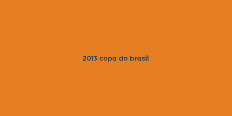 2013 copa do brasil