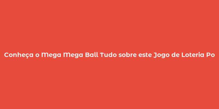 Conheça o Mega Mega Ball Tudo sobre este Jogo de Loteria Popular