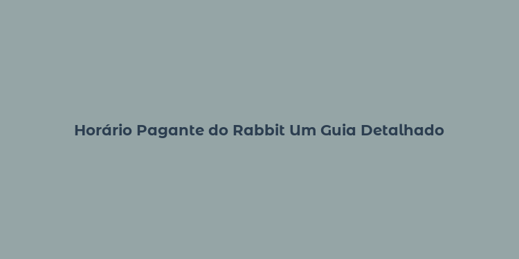 Horário Pagante do Rabbit Um Guia Detalhado