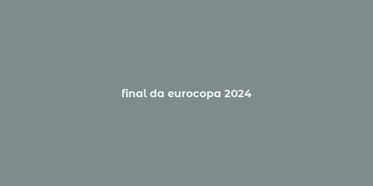 final da eurocopa 2024