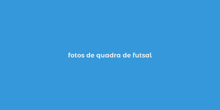 fotos de quadra de futsal