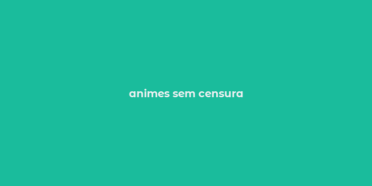 animes sem censura