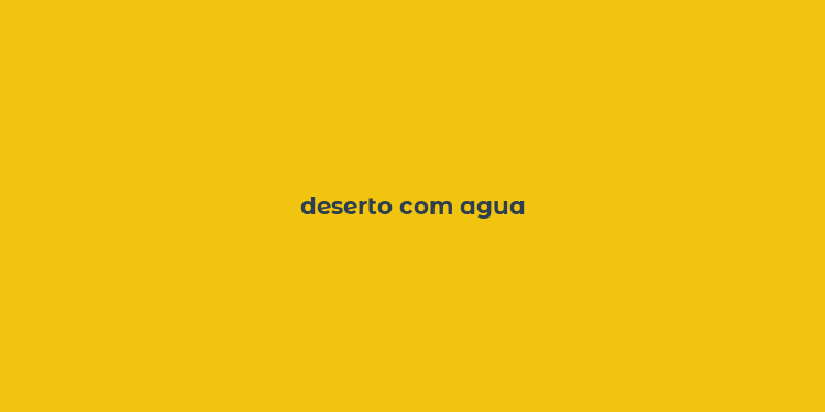 deserto com agua