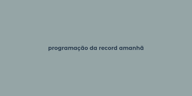 programação da record amanhã