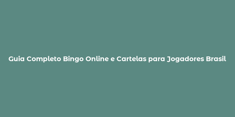 Guia Completo Bingo Online e Cartelas para Jogadores Brasileiros