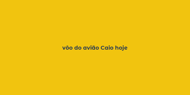 vôo do avião Caio hoje