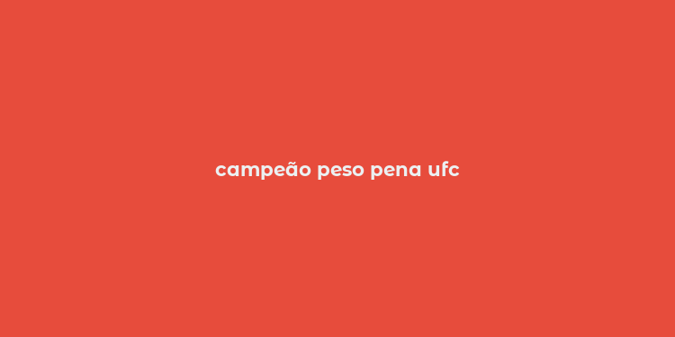 campeão peso pena ufc