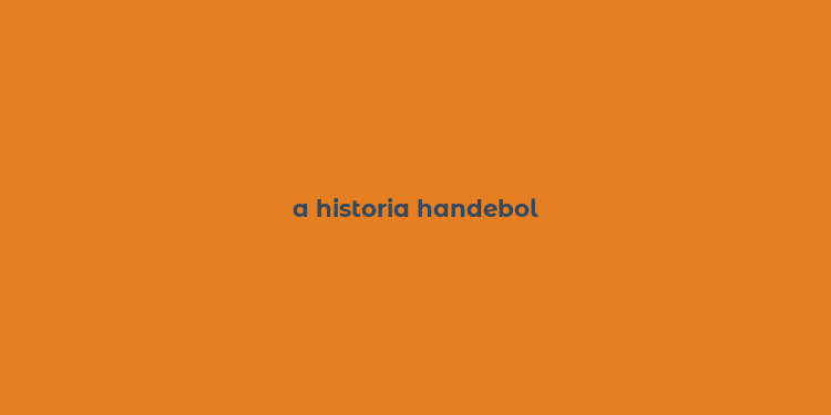 a historia handebol