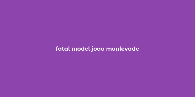 fatal model joao monlevade