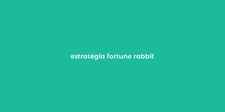 estratégia fortune rabbit