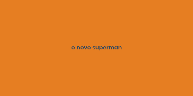 o novo superman