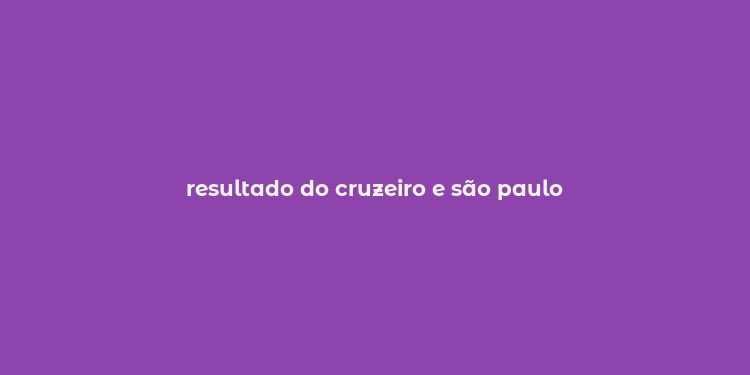 resultado do cruzeiro e são paulo