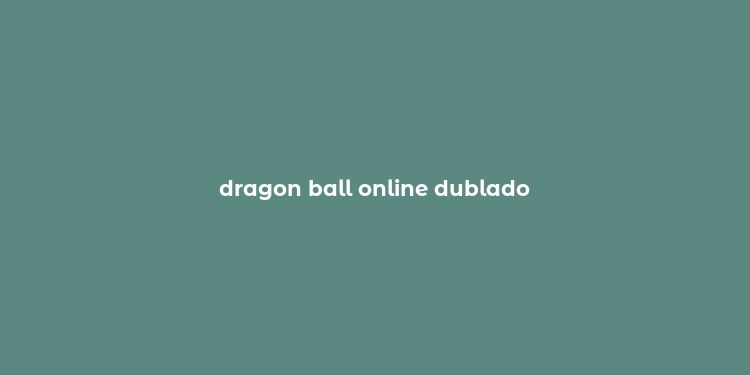 dragon ball online dublado