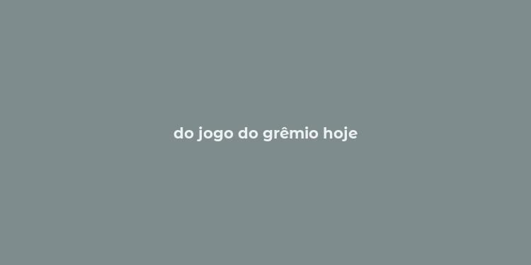 do jogo do grêmio hoje