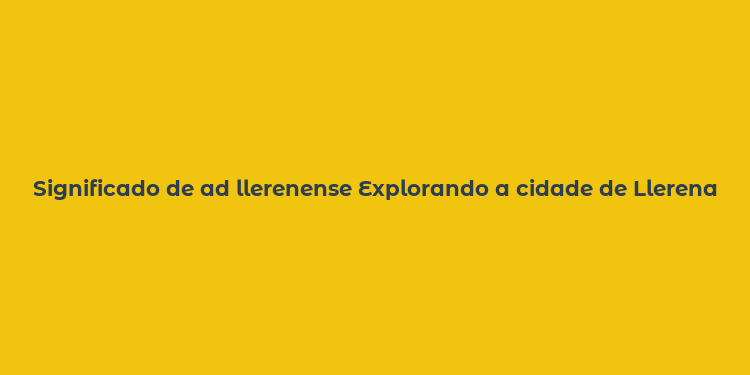 Significado de ad llerenense Explorando a cidade de Llerena na Espanha