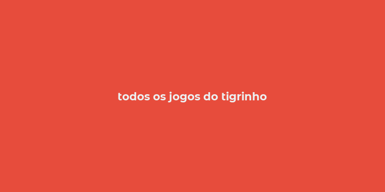 todos os jogos do tigrinho