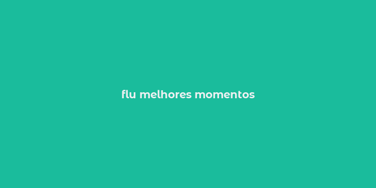 flu melhores momentos