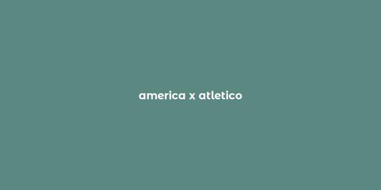 america x atletico