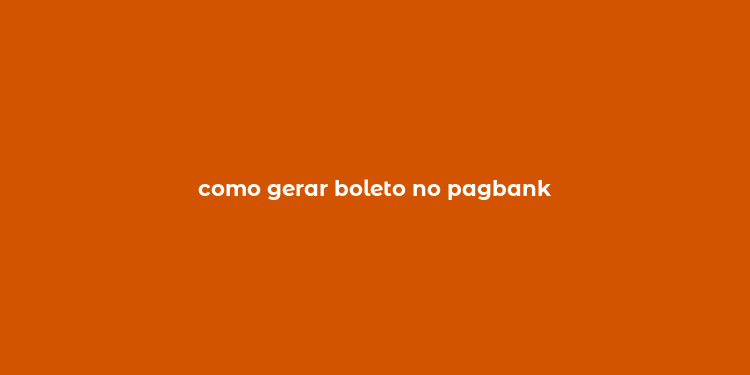 como gerar boleto no pagbank