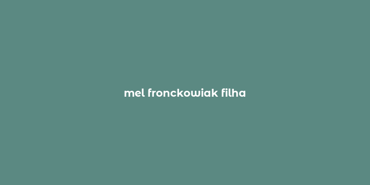 mel fronckowiak filha