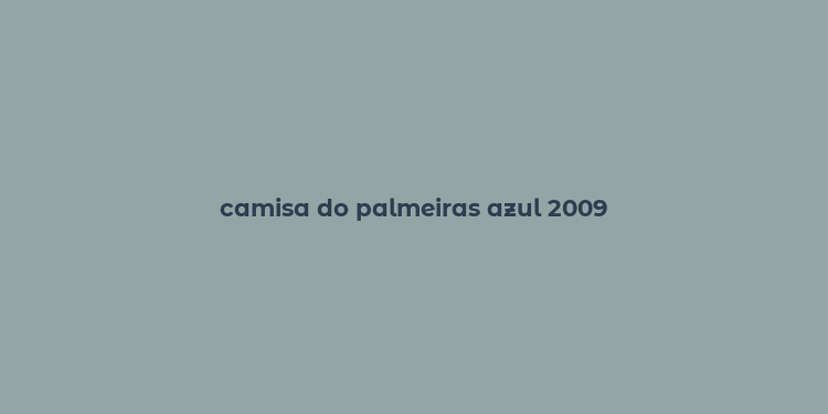 camisa do palmeiras azul 2009