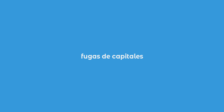 fugas de capitales