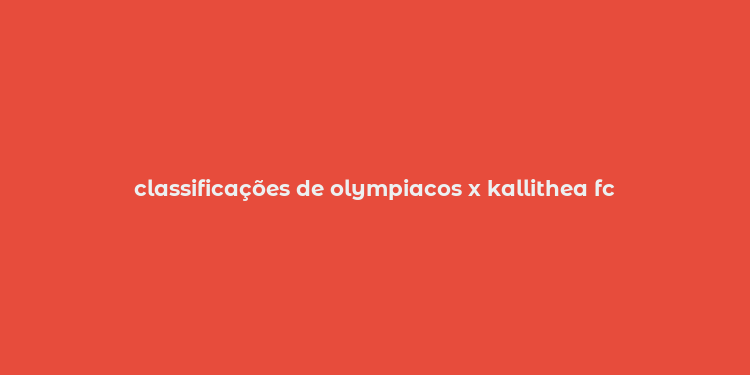 classificações de olympiacos x kallithea fc