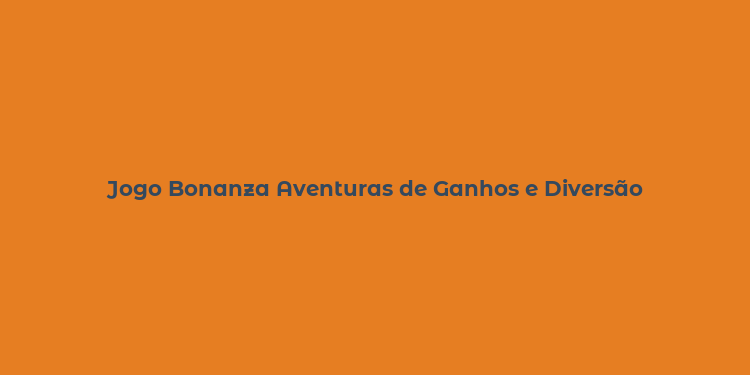 Jogo Bonanza Aventuras de Ganhos e Diversão