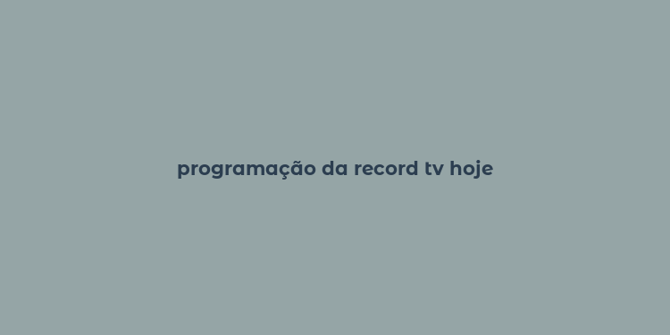 programação da record tv hoje