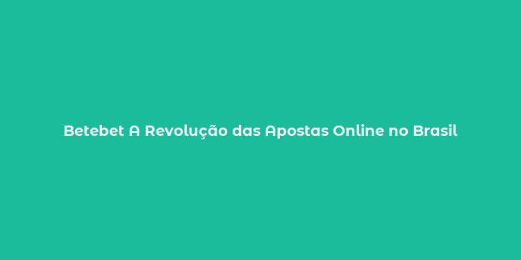 Betebet A Revolução das Apostas Online no Brasil