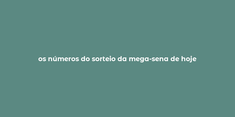 os números do sorteio da mega-sena de hoje