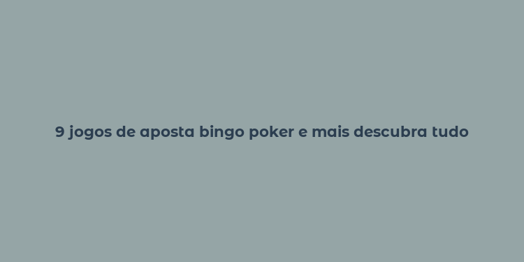 9 jogos de aposta bingo poker e mais descubra tudo