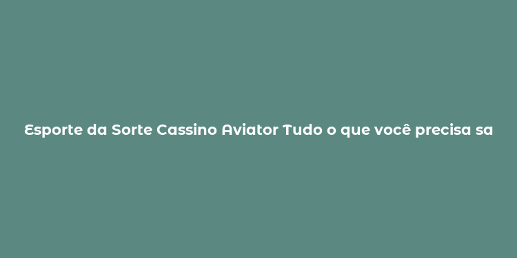 Esporte da Sorte Cassino Aviator Tudo o que você precisa saber