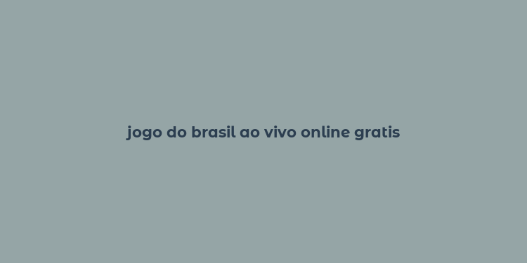 jogo do brasil ao vivo online gratis